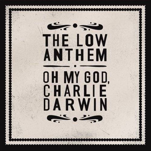 The Low Anthem’s Oh My God, Charlie Darwin near perfect