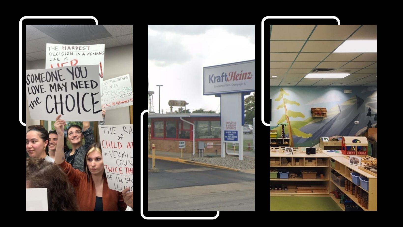 Three vertical photos on a black background: left image is a protest with women holding signs about abortion access; middle is an image of the entrance to the Kraft-Heinz factory, with a white sign that reads "Kraft Heinz"; right image is of a daycare center, with a mural of a mountain and forest on the wall, and children's toys and cubbies in the space.